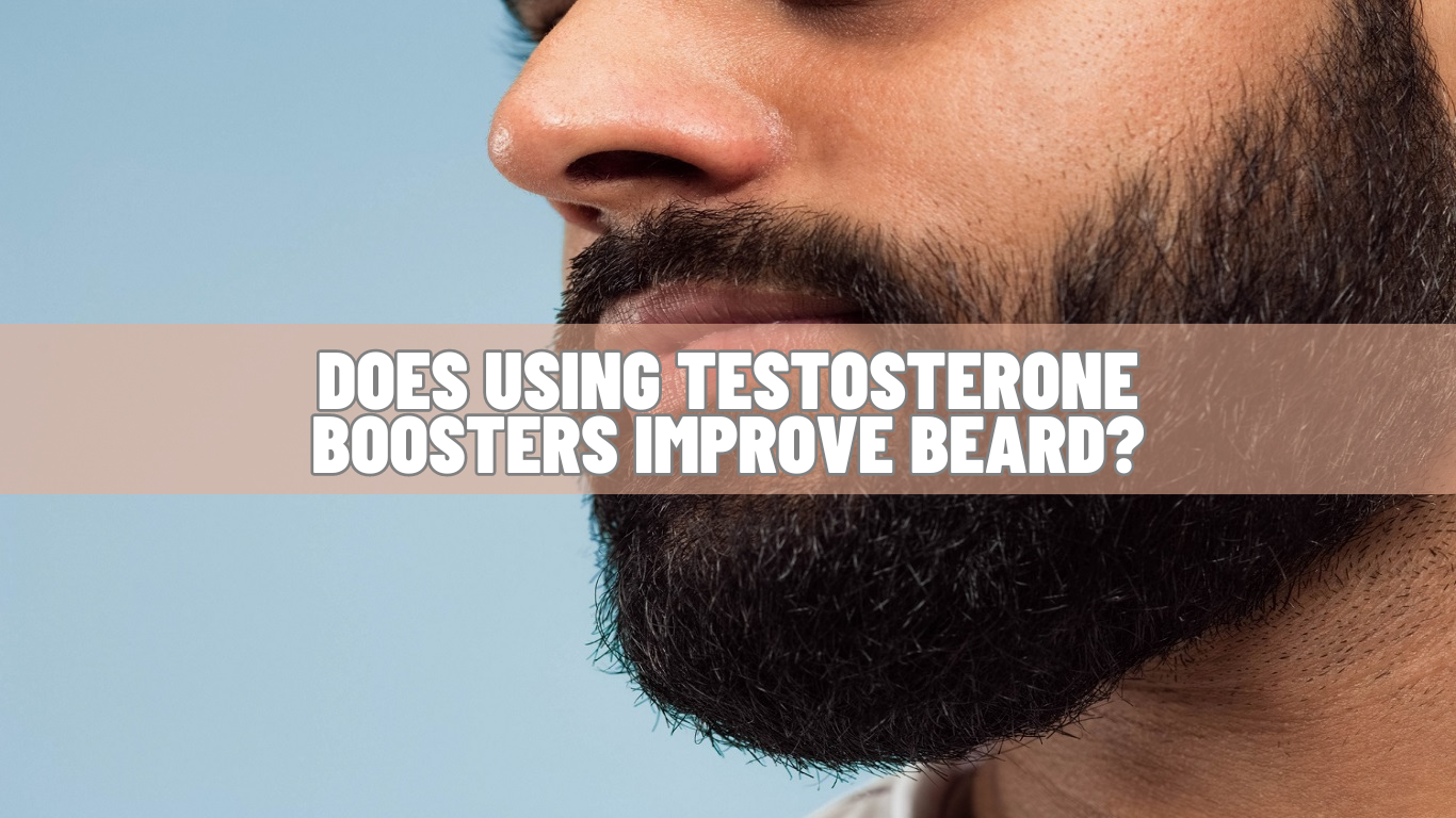 Does Using Testosterone Boosters Improve Beard Known Facts!